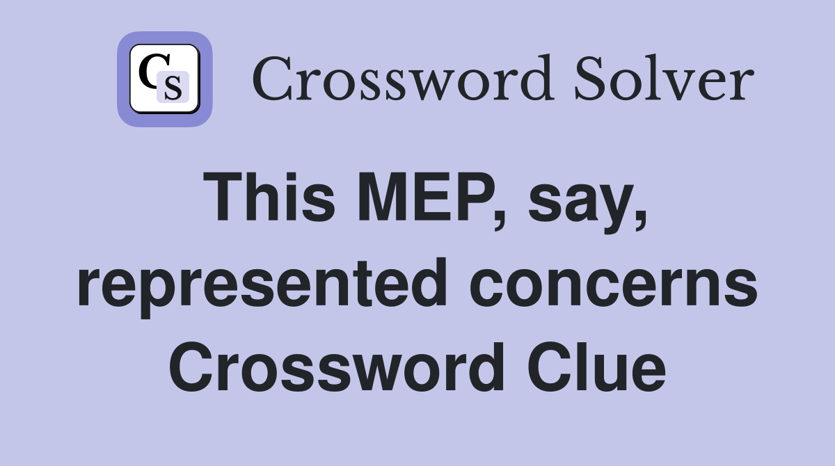 This MEP, say, represented concerns Crossword Clue Answers